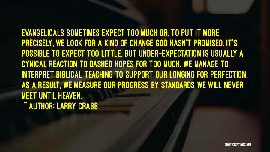 Larry Crabb Quotes: Evangelicals Sometimes Expect Too Much Or, To Put It More Precisely, We Look For A Kind Of Change God Hasn't