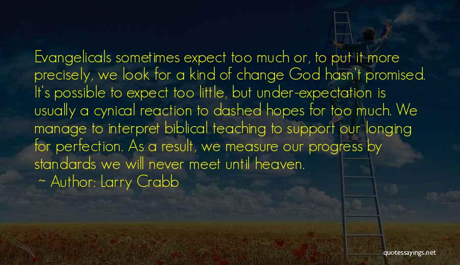 Larry Crabb Quotes: Evangelicals Sometimes Expect Too Much Or, To Put It More Precisely, We Look For A Kind Of Change God Hasn't