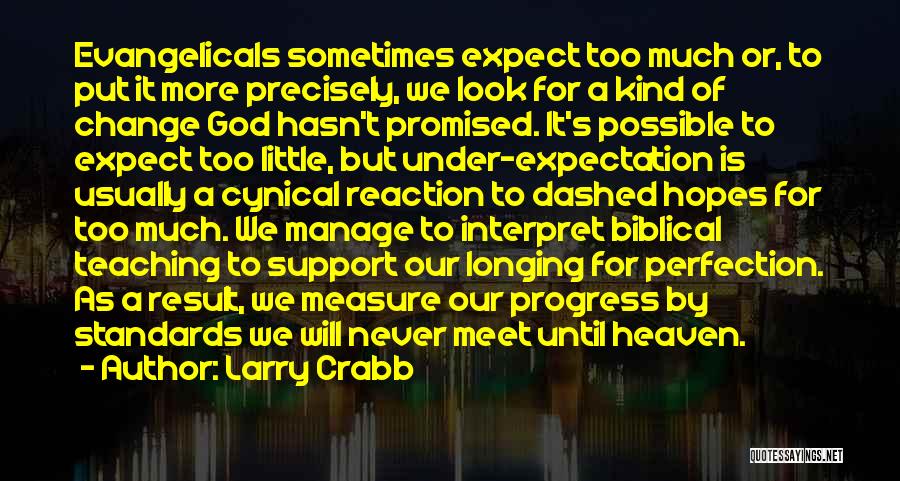 Larry Crabb Quotes: Evangelicals Sometimes Expect Too Much Or, To Put It More Precisely, We Look For A Kind Of Change God Hasn't