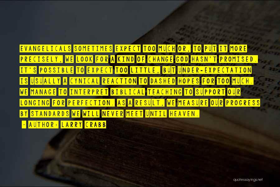 Larry Crabb Quotes: Evangelicals Sometimes Expect Too Much Or, To Put It More Precisely, We Look For A Kind Of Change God Hasn't
