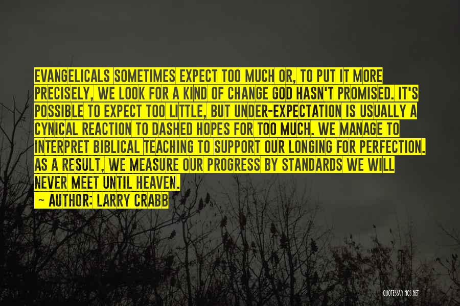 Larry Crabb Quotes: Evangelicals Sometimes Expect Too Much Or, To Put It More Precisely, We Look For A Kind Of Change God Hasn't