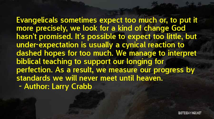 Larry Crabb Quotes: Evangelicals Sometimes Expect Too Much Or, To Put It More Precisely, We Look For A Kind Of Change God Hasn't