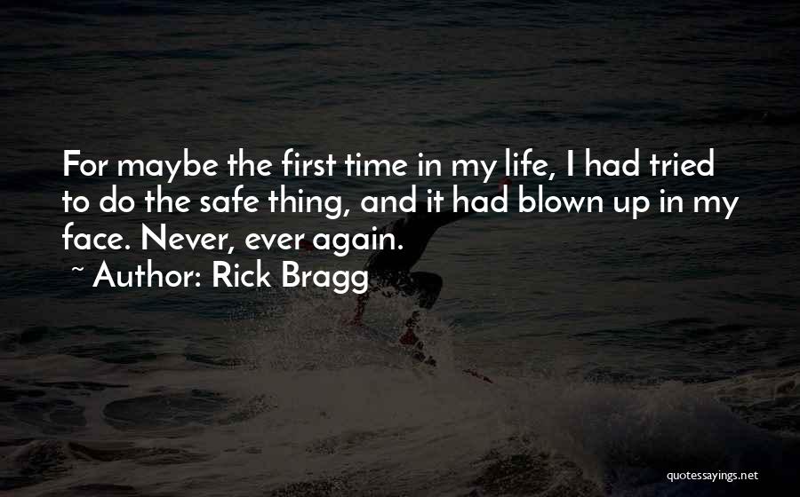 Rick Bragg Quotes: For Maybe The First Time In My Life, I Had Tried To Do The Safe Thing, And It Had Blown