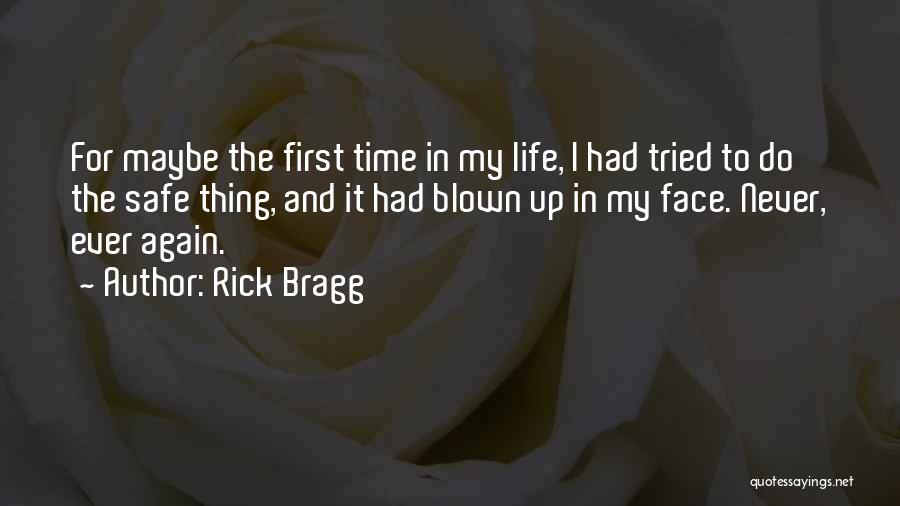 Rick Bragg Quotes: For Maybe The First Time In My Life, I Had Tried To Do The Safe Thing, And It Had Blown