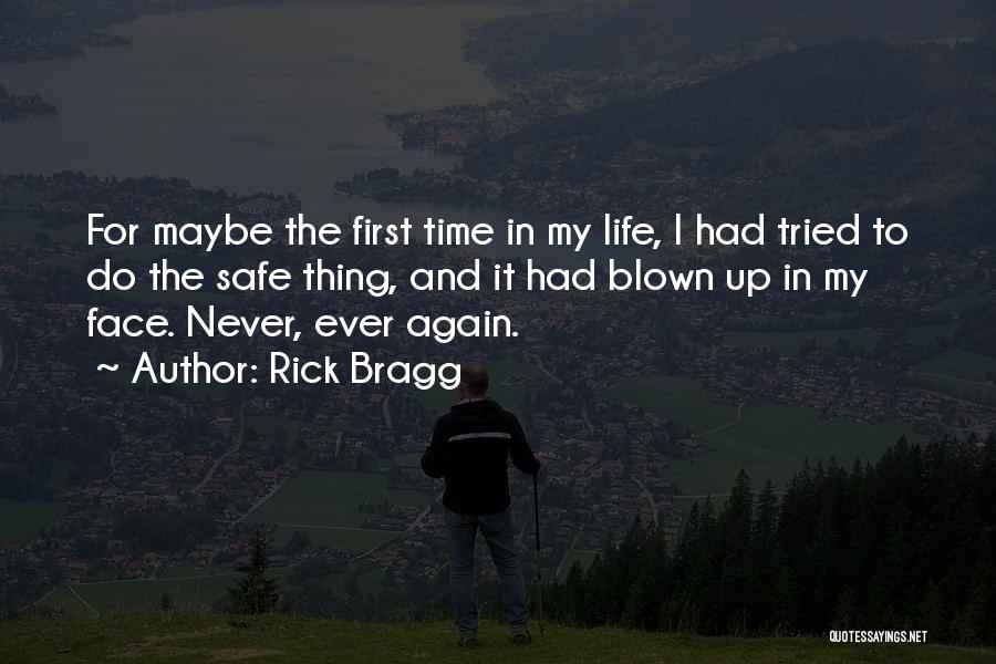 Rick Bragg Quotes: For Maybe The First Time In My Life, I Had Tried To Do The Safe Thing, And It Had Blown