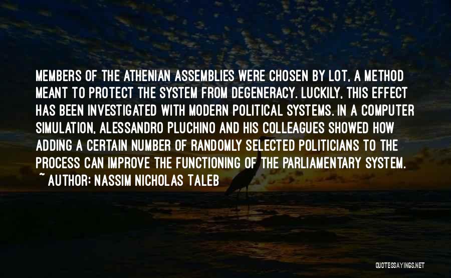 Nassim Nicholas Taleb Quotes: Members Of The Athenian Assemblies Were Chosen By Lot, A Method Meant To Protect The System From Degeneracy. Luckily, This