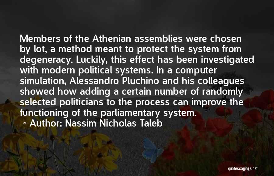 Nassim Nicholas Taleb Quotes: Members Of The Athenian Assemblies Were Chosen By Lot, A Method Meant To Protect The System From Degeneracy. Luckily, This