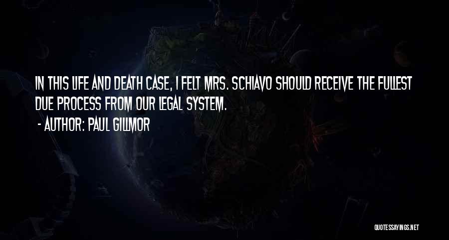 Paul Gillmor Quotes: In This Life And Death Case, I Felt Mrs. Schiavo Should Receive The Fullest Due Process From Our Legal System.