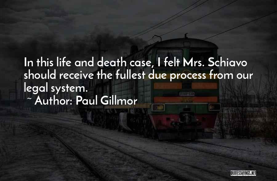 Paul Gillmor Quotes: In This Life And Death Case, I Felt Mrs. Schiavo Should Receive The Fullest Due Process From Our Legal System.