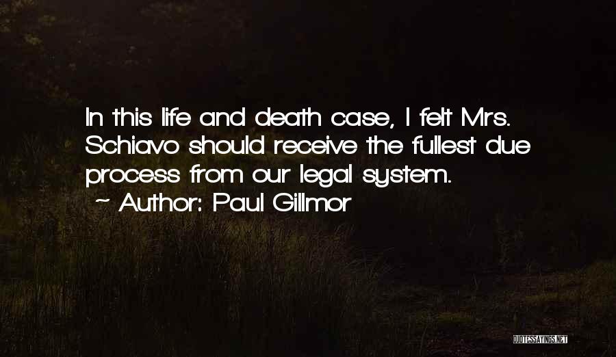 Paul Gillmor Quotes: In This Life And Death Case, I Felt Mrs. Schiavo Should Receive The Fullest Due Process From Our Legal System.