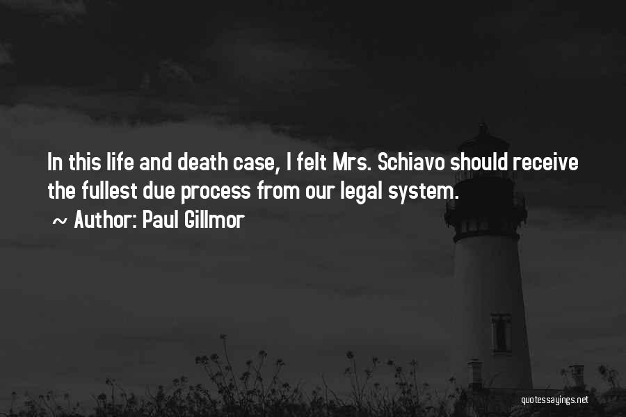 Paul Gillmor Quotes: In This Life And Death Case, I Felt Mrs. Schiavo Should Receive The Fullest Due Process From Our Legal System.