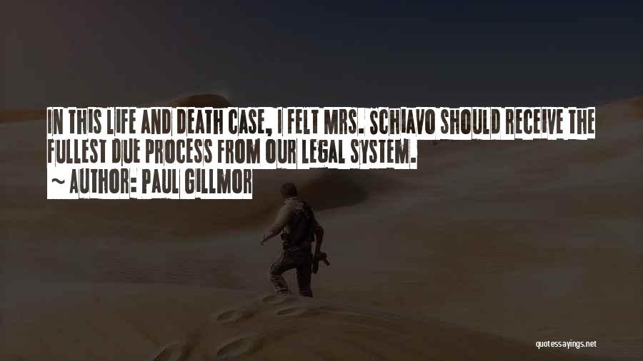 Paul Gillmor Quotes: In This Life And Death Case, I Felt Mrs. Schiavo Should Receive The Fullest Due Process From Our Legal System.