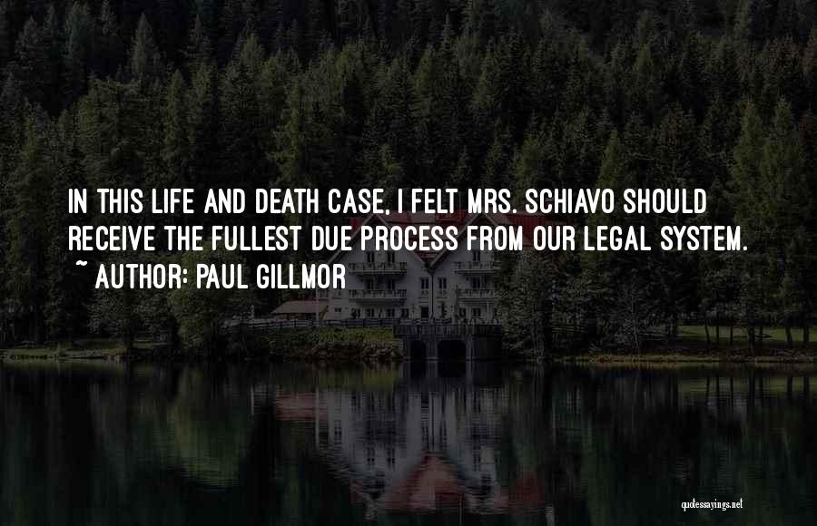 Paul Gillmor Quotes: In This Life And Death Case, I Felt Mrs. Schiavo Should Receive The Fullest Due Process From Our Legal System.