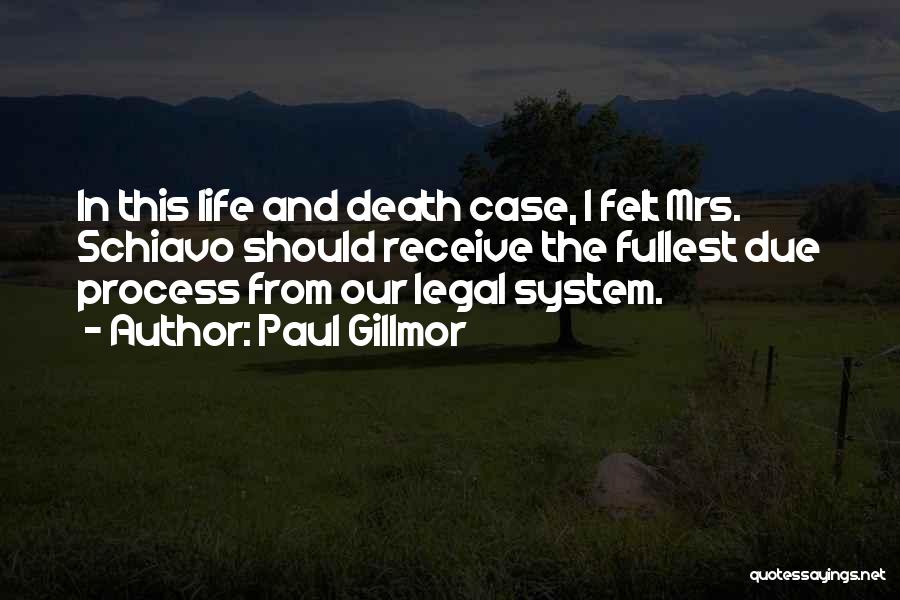 Paul Gillmor Quotes: In This Life And Death Case, I Felt Mrs. Schiavo Should Receive The Fullest Due Process From Our Legal System.