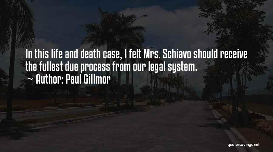 Paul Gillmor Quotes: In This Life And Death Case, I Felt Mrs. Schiavo Should Receive The Fullest Due Process From Our Legal System.