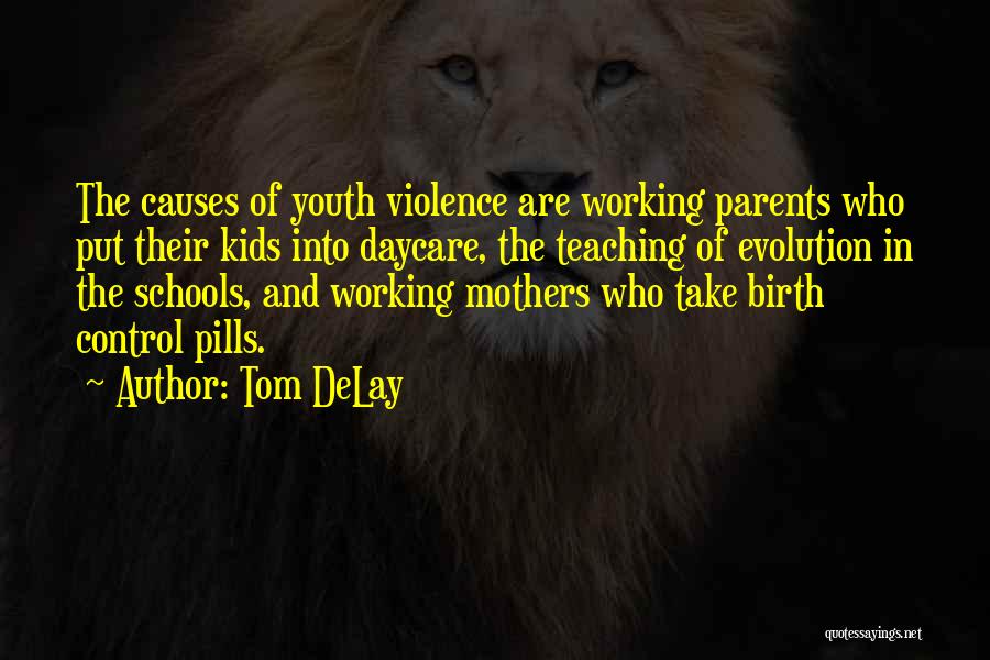 Tom DeLay Quotes: The Causes Of Youth Violence Are Working Parents Who Put Their Kids Into Daycare, The Teaching Of Evolution In The