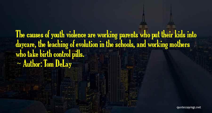 Tom DeLay Quotes: The Causes Of Youth Violence Are Working Parents Who Put Their Kids Into Daycare, The Teaching Of Evolution In The