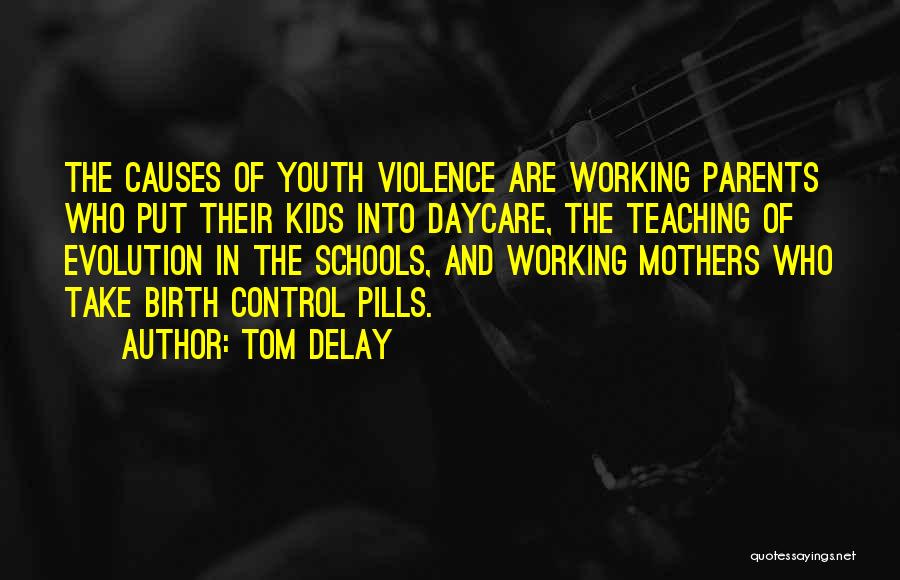 Tom DeLay Quotes: The Causes Of Youth Violence Are Working Parents Who Put Their Kids Into Daycare, The Teaching Of Evolution In The