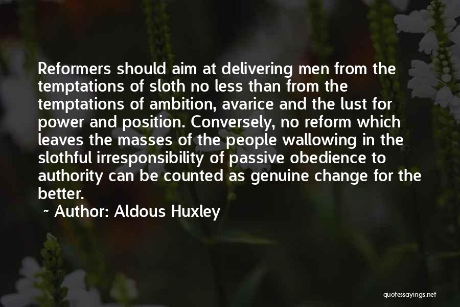 Aldous Huxley Quotes: Reformers Should Aim At Delivering Men From The Temptations Of Sloth No Less Than From The Temptations Of Ambition, Avarice