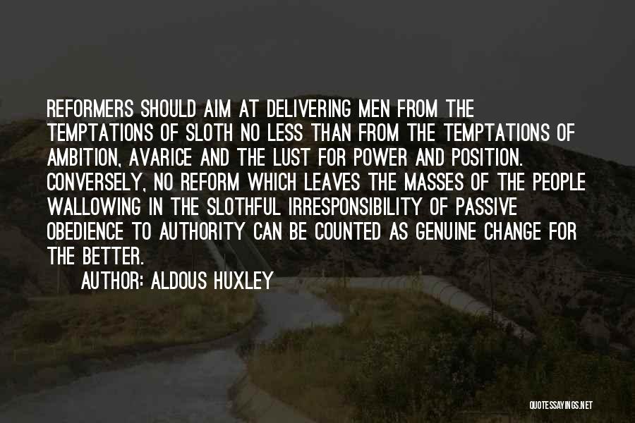 Aldous Huxley Quotes: Reformers Should Aim At Delivering Men From The Temptations Of Sloth No Less Than From The Temptations Of Ambition, Avarice