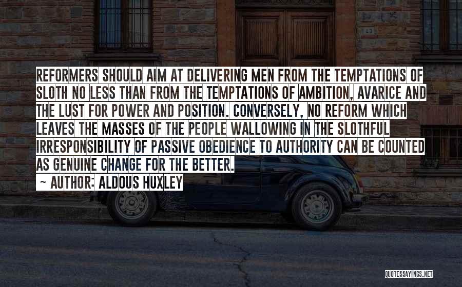 Aldous Huxley Quotes: Reformers Should Aim At Delivering Men From The Temptations Of Sloth No Less Than From The Temptations Of Ambition, Avarice