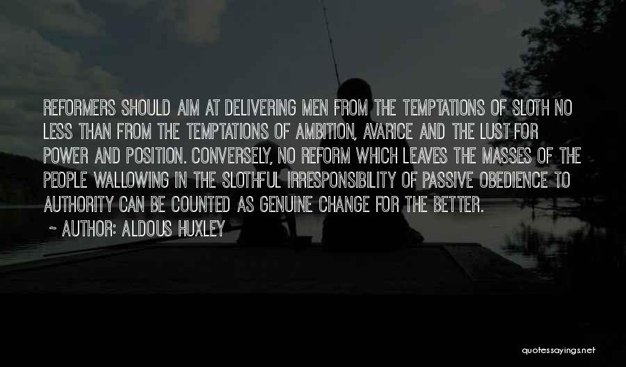 Aldous Huxley Quotes: Reformers Should Aim At Delivering Men From The Temptations Of Sloth No Less Than From The Temptations Of Ambition, Avarice