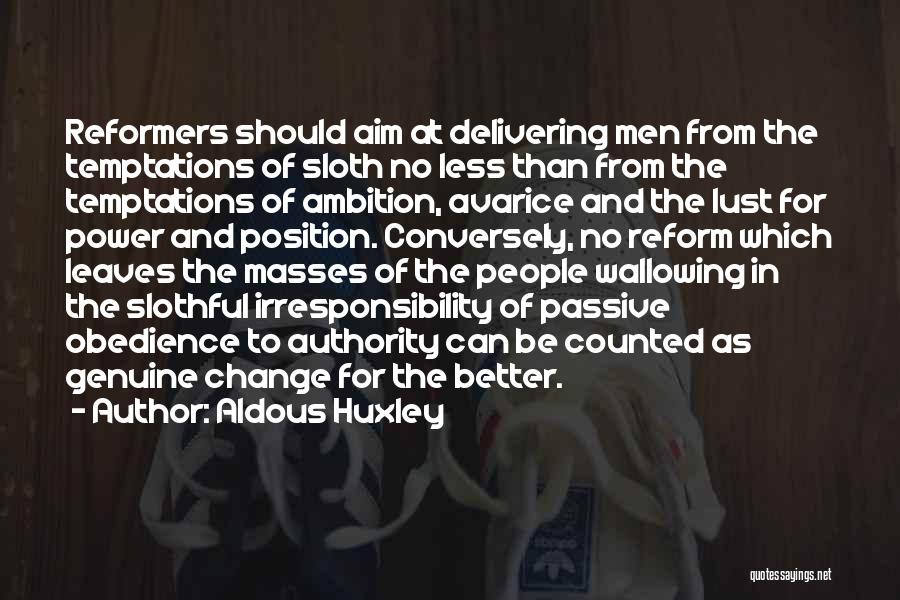 Aldous Huxley Quotes: Reformers Should Aim At Delivering Men From The Temptations Of Sloth No Less Than From The Temptations Of Ambition, Avarice