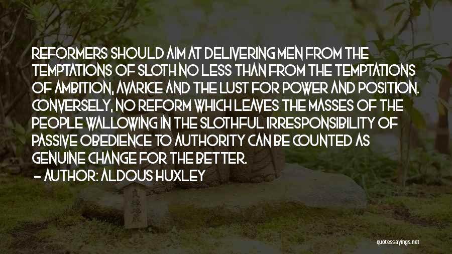 Aldous Huxley Quotes: Reformers Should Aim At Delivering Men From The Temptations Of Sloth No Less Than From The Temptations Of Ambition, Avarice