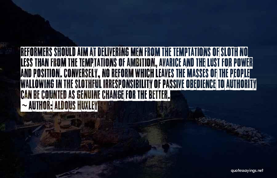 Aldous Huxley Quotes: Reformers Should Aim At Delivering Men From The Temptations Of Sloth No Less Than From The Temptations Of Ambition, Avarice