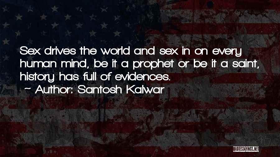 Santosh Kalwar Quotes: Sex Drives The World And Sex In On Every Human Mind, Be It A Prophet Or Be It A Saint,