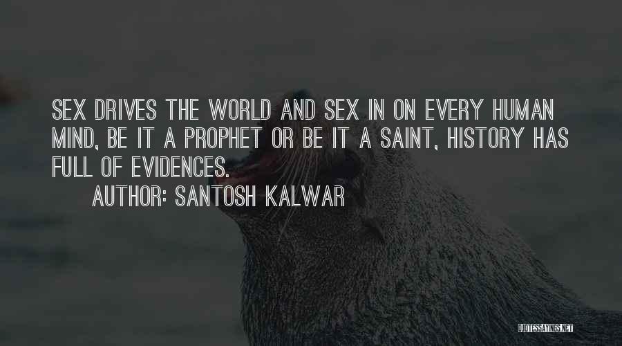 Santosh Kalwar Quotes: Sex Drives The World And Sex In On Every Human Mind, Be It A Prophet Or Be It A Saint,