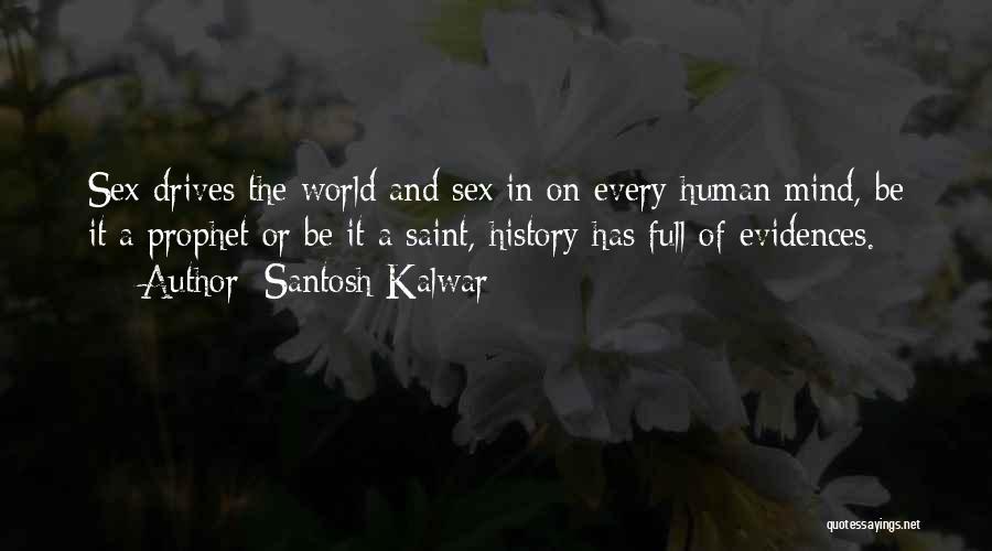 Santosh Kalwar Quotes: Sex Drives The World And Sex In On Every Human Mind, Be It A Prophet Or Be It A Saint,