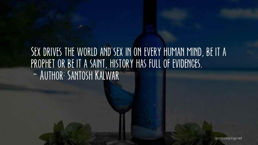 Santosh Kalwar Quotes: Sex Drives The World And Sex In On Every Human Mind, Be It A Prophet Or Be It A Saint,