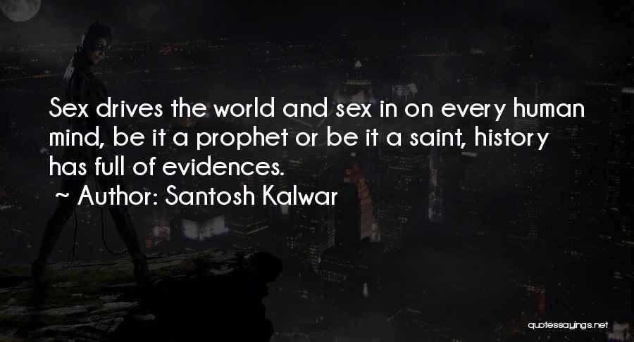 Santosh Kalwar Quotes: Sex Drives The World And Sex In On Every Human Mind, Be It A Prophet Or Be It A Saint,