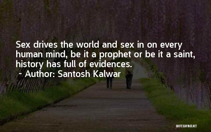 Santosh Kalwar Quotes: Sex Drives The World And Sex In On Every Human Mind, Be It A Prophet Or Be It A Saint,