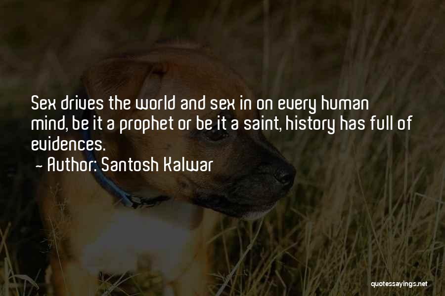 Santosh Kalwar Quotes: Sex Drives The World And Sex In On Every Human Mind, Be It A Prophet Or Be It A Saint,