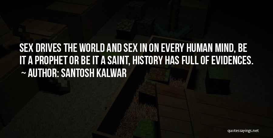 Santosh Kalwar Quotes: Sex Drives The World And Sex In On Every Human Mind, Be It A Prophet Or Be It A Saint,