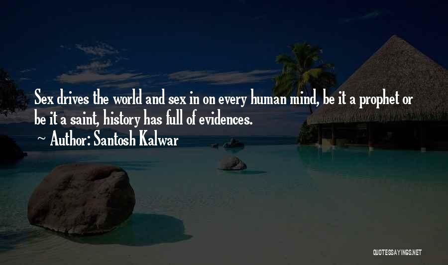 Santosh Kalwar Quotes: Sex Drives The World And Sex In On Every Human Mind, Be It A Prophet Or Be It A Saint,