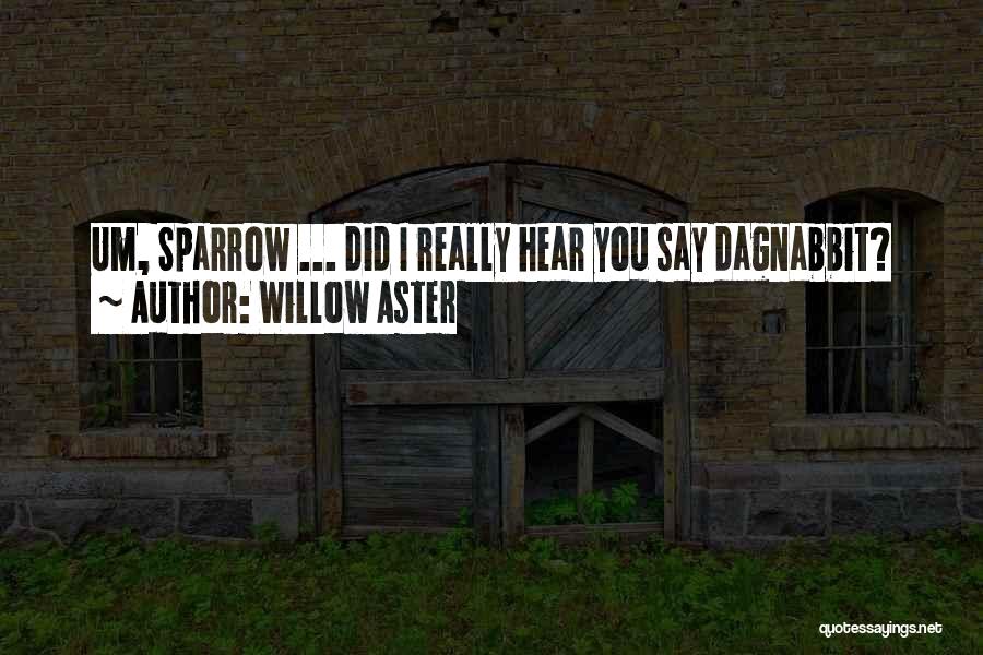 Willow Aster Quotes: Um, Sparrow ... Did I Really Hear You Say Dagnabbit?