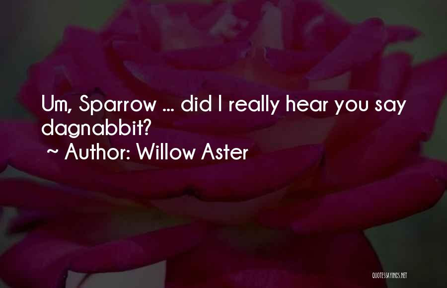 Willow Aster Quotes: Um, Sparrow ... Did I Really Hear You Say Dagnabbit?