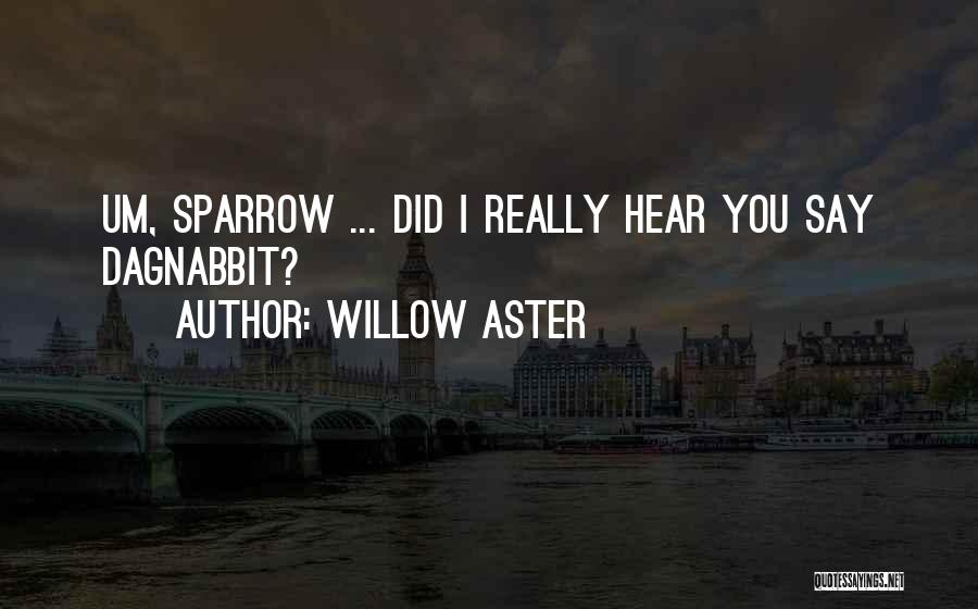 Willow Aster Quotes: Um, Sparrow ... Did I Really Hear You Say Dagnabbit?