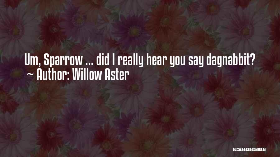 Willow Aster Quotes: Um, Sparrow ... Did I Really Hear You Say Dagnabbit?