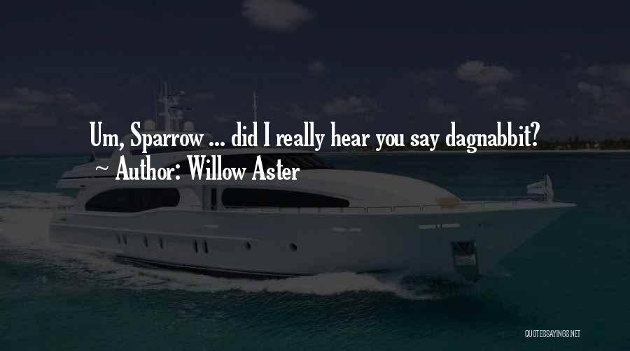 Willow Aster Quotes: Um, Sparrow ... Did I Really Hear You Say Dagnabbit?