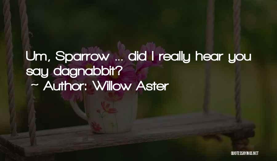 Willow Aster Quotes: Um, Sparrow ... Did I Really Hear You Say Dagnabbit?