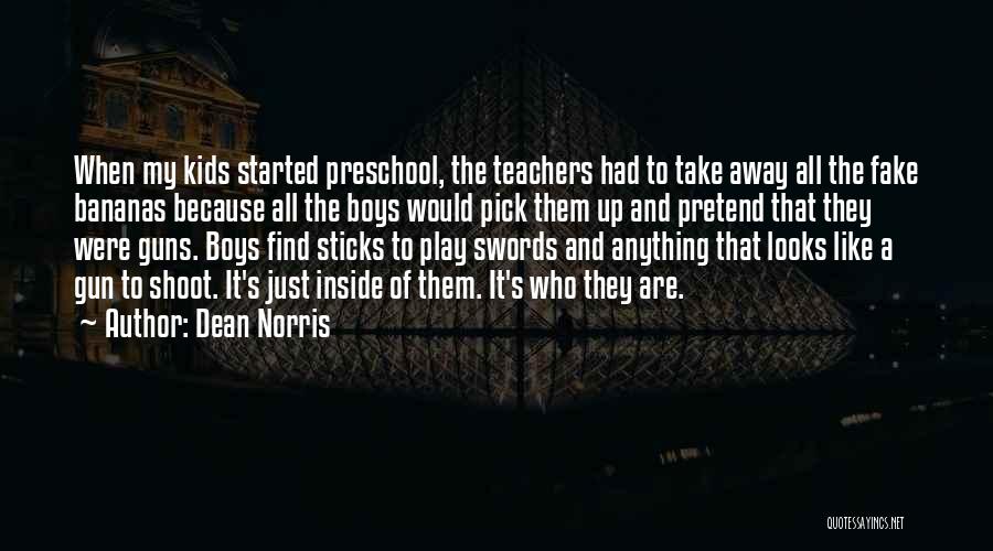 Dean Norris Quotes: When My Kids Started Preschool, The Teachers Had To Take Away All The Fake Bananas Because All The Boys Would