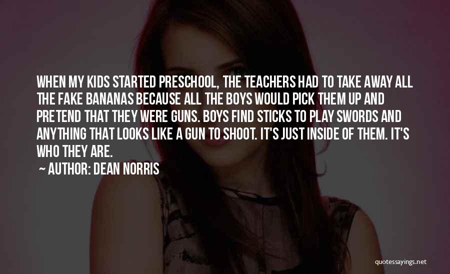 Dean Norris Quotes: When My Kids Started Preschool, The Teachers Had To Take Away All The Fake Bananas Because All The Boys Would