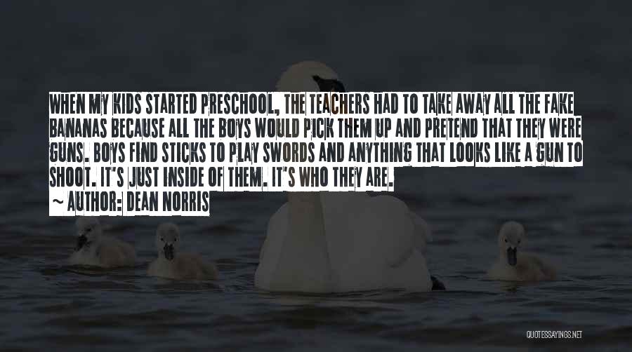 Dean Norris Quotes: When My Kids Started Preschool, The Teachers Had To Take Away All The Fake Bananas Because All The Boys Would
