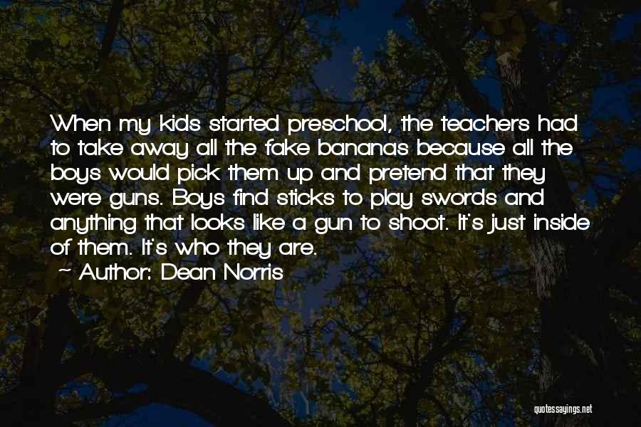 Dean Norris Quotes: When My Kids Started Preschool, The Teachers Had To Take Away All The Fake Bananas Because All The Boys Would