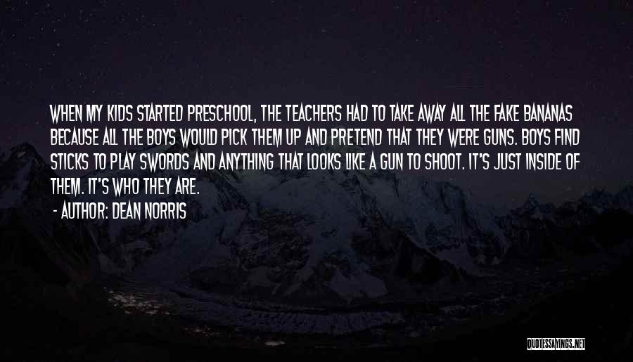 Dean Norris Quotes: When My Kids Started Preschool, The Teachers Had To Take Away All The Fake Bananas Because All The Boys Would