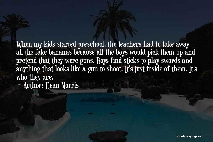 Dean Norris Quotes: When My Kids Started Preschool, The Teachers Had To Take Away All The Fake Bananas Because All The Boys Would